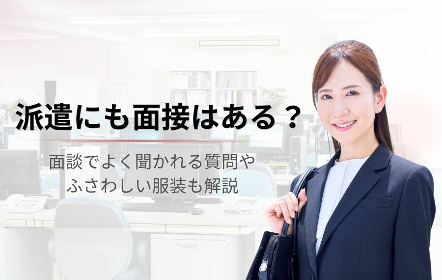 【派遣にも面接はある？】聞かれやすい質問や服装もわかりやすく解説